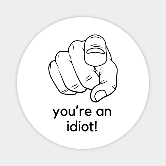 You're an idiot! A funny saying design Magnet by C-Dogg